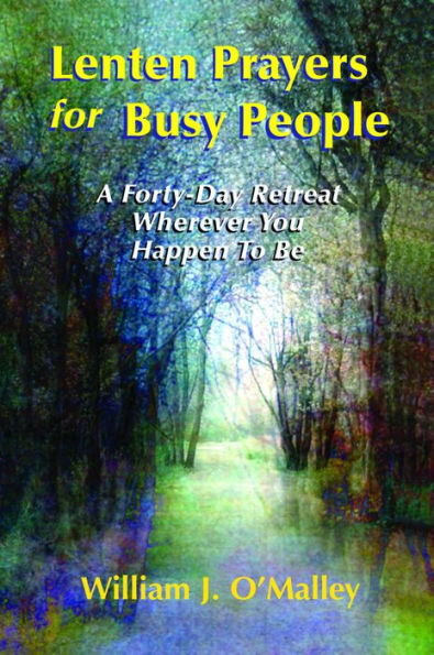 Lenten Prayers for Busy People: A Forty-Day Retreat Wherever You Happen to Be