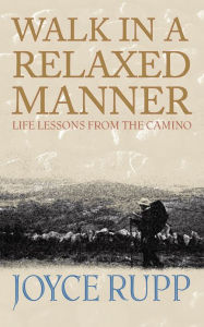 Title: Walk in a Relaxed Manner: Life Lessons from the Camino, Author: Joyce Rupp