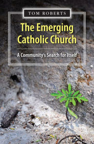 Title: The Emerging Catholic Church: A Community's Search for Itself, Author: Tom Roberts