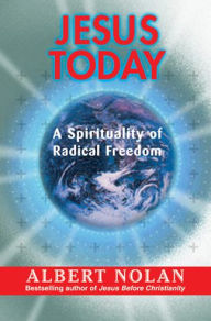 Title: Jesus Today: A Spirituality of Radical Freedom, Author: Albert Nolan