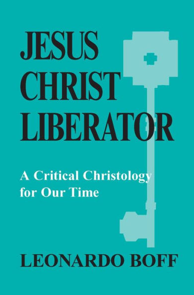 Jesus Christ Liberator: A Critical Christology for Our Time