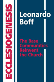 Title: Ecclesiogenesis: The Base Communities Reinvent the Church, Author: Leonardo Boff