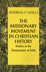 Title: Missionary Movement in Christian History : Studies in the Transmission of Faith, Author: Andrew F. Walls