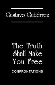 Title: The Truth Shall Make You Free, Author: Gustavo Gutierrez