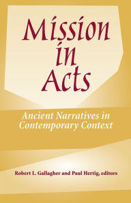 Title: Mission in Acts: Ancient Narratives in Contemporary Context, Author: Robert L. Gallagher