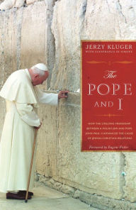 Title: The Pope and I: How the Lifelong Friendship between a Polish Jew and Pope John Paul II Advanced the Cause of Jewish-Christian Relations, Author: Jerzy Kluger