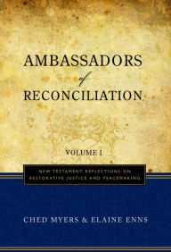 Title: Ambassadors of Reconciliation: Volume I: New Testament Reflections on Restorative Justice and Peacemaking, Author: Ched Myers