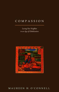 Title: Compassion: Loving Our Neighbor in a Age of Globalization, Author: Maureen H. O'Connell