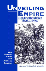 Title: Unveiling Empire: Reading Revelation Then and Now, Author: Wes Howard-Brook