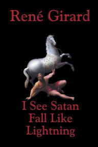 Title: I See Satan Fall Like Lightning, Author: Rene Girard