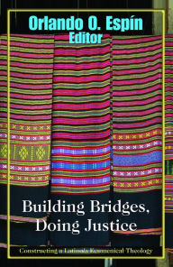 Title: Building Bridges, Doing Justice: Constructing a Latino/a Ecumenical Theology, Author: Orlando O. Espin