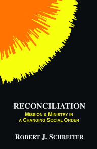 Title: Reconciliation: Mission and Ministry in a Changing Social Order, Author: Author Robert J. Schreiter