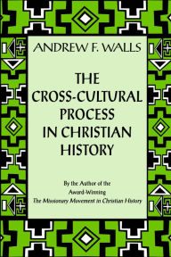 Title: The Cross-Cultural Process in Christian History: Studies in the Transmission and Appropriation of Faith, Author: Andrew F. Walls