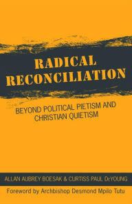 Title: Radical Reconciliation: Beyond Political Pietism and Christian Quietism, Author: Curtiss DeYoung