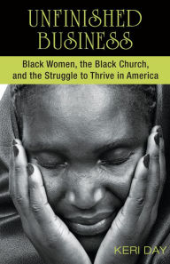 Title: Unfinished Business: Black Women, the Black Church, and the Struggle to Thrive in America, Author: Keri Day