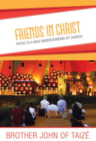 Title: Friends in Christ: Paths to a New Understanding of Church, Author: Brother John of Taize