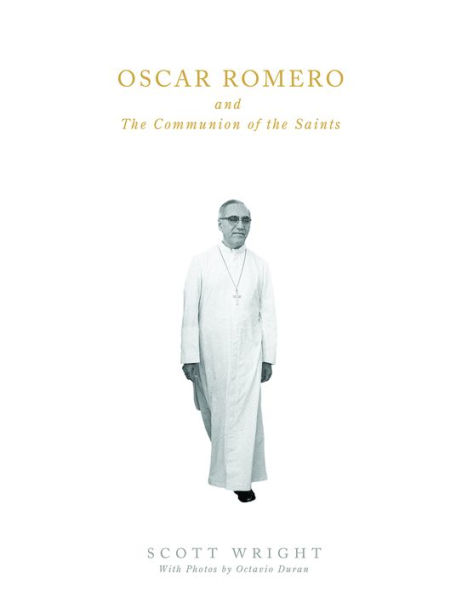 Oscar Romero and the Communion of Saints: A Biography