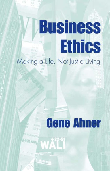 Business Ethics: Making a Life, Not Just a Living