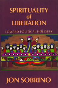 Title: Spirituality of Liberation : Toward Political Holiness, Author: Jon Sobrino