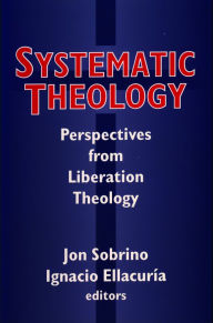 Title: Systematic Theology: Perspectives from Liberation Theology (Readings from Mysterium Liberationis), Author: Jon Sobrino