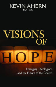 Title: Visions of Hope: Emerging Theologians and the Future of the Church, Author: Kevin Ahern