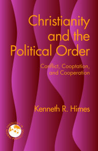 Title: Christianity and the Political Order: Conflict, Cooptation, and Cooperation, Author: Kenneth Himes