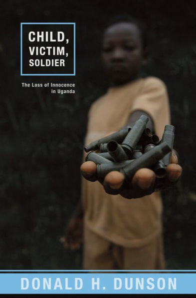 Child Victim Soldier: The Loss of Innocence in Uganda