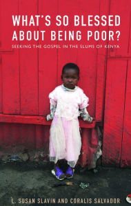 Title: What's So Blessed About Being Poor? : Seeking the Gospel in the Slums of Kenya, Author: L. Susan Slavin