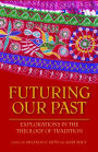 Futuring Our Past: Explorations in the Theology of Tradition