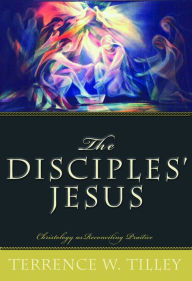 Title: The Disciples' Jesus : Christology As Reconciling Practice, Author: Terrence W. Tilley