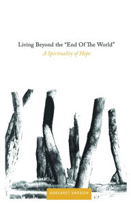 Title: Living Beyond the ''End of the World'': A Spirituality of Hope, Author: Magaret Swedish