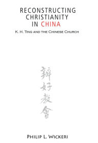 Title: Reconstructing Christianity in China : K.H. Ting and the Chinese Church, Author: Philip L. Wickeri