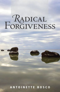 Title: Radical Forgiveness, Author: Antoinette Bosco