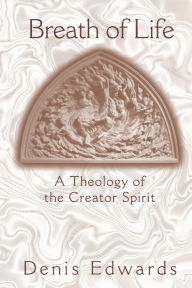 Title: Breath of Life: A Theology of the Creator Spirit, Author: Denis Edwards