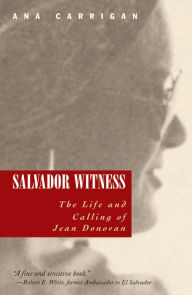 Title: Salvador Witness: The Life and Calling of Jean Donovan, Author: Ana Carrigan