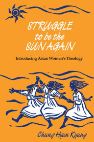 Title: Struggle to Be the Sun Again: Introducing Asian Women's Theology, Author: Hyun Kyung Chung