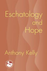 Title: Eschatology and Hope, Author: Anthony Kelly