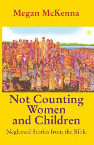 Title: Not Counting Women and Children: Neglected Stories from the Bible, Author: Megan McKenna