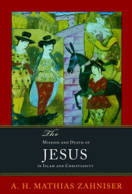 Title: The Mission and Death of Jesus in Islam and Christianity, Author: Author Mathias Zahniser