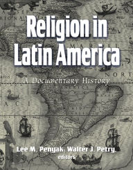 Title: Religion in Latin America: A Documentary History, Author: Lee M. Penyak