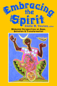 Title: Embracing the Spirit : Womanist Perspectives on Hope, Salvation, and Transformation, Author: Emilie Townes