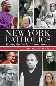 Title: New York Catholics: Faith, Attitude & the Works, Author: Patrick McNamara