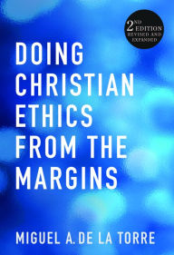 Title: Doing Christian Ethics from the Margins--Second Edition, Author: Miguel A. de la Torre