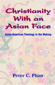 Title: Christianity with an Asian Face: Asian American Theology in the Making, Author: Peter C. Phan