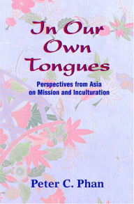 Title: In Our Own Tongues: Perspectives from Asia on Mission and Inculturation, Author: Peter C. Phan