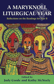 Title: A Maryknoll Liturgical Year: Reflections on the Readings for Year B, Author: Judy Coode