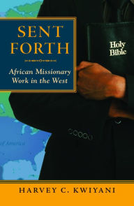 Title: Sent Forth: African Missionary Work in the West, Author: Harvey C Kwiyani