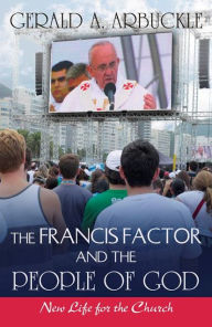 Title: The Francis Factor and The People of God: New Life for the Church, Author: Gerald A. Author Arbuckle