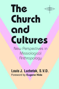 Title: The Church and Cultures: New Perspectives in Missiological Anthropology, Author: Louis J. Luzbetak