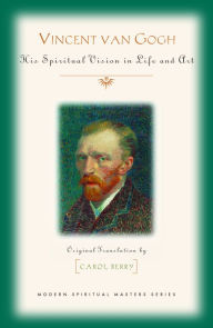 Title: Vincent Van Gogh: His Spiritual Vision in Life and Art, Author: Carol Berry